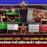 Baccarat Live Tua Game Bai Doi Thuong Pho Bien Nhat Hien Nay