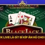 Blackjack Live La Gi Bi Kip An Hu Cho Dan Cuoc