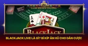 Blackjack Live La Gi Bi Kip An Hu Cho Dan Cuoc