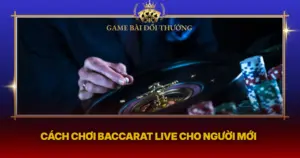 Cach Choi Baccarat Live Cho Nguoi Moi