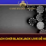 Cach Choi Blackjack Live De Hieu