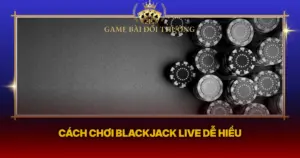 Cach Choi Blackjack Live De Hieu