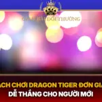 Cach Choi Dragon Tiger Don Gian De Thang Cho Nguoi Moi