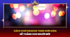 Cach Choi Dragon Tiger Don Gian De Thang Cho Nguoi Moi