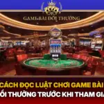 Cach Doc Lut Choi Game Bai Doi Thuong Truoc Khi Tham Gia