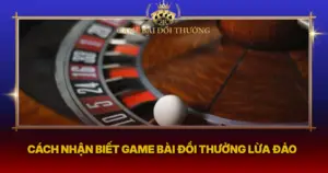 Cach Nhn Biet Game Bai Doi Thuong Lua Dao