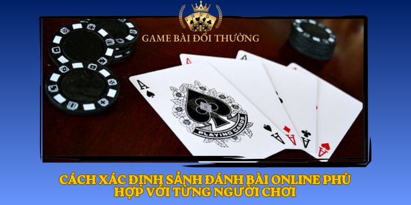 Cach Xac Dinh Sanh Danh Bai Online Phu Hop Voi Tung Nguoi Choi1