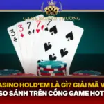 Casino Holdem La Gi Giai Ma Va So Sanh Tren Cong Game Hot