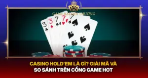 Casino Holdem La Gi Giai Ma Va So Sanh Tren Cong Game Hot