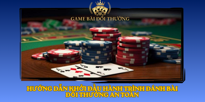 Huong Dan Khoi Dau Hanh Trinh Danh Bai Doi Thuong An Toan1