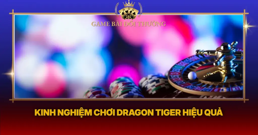 Kinh Nghiem Choi Dragon Tiger Hieu Qua