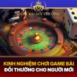 Kinh Nghiem Choi Game Bai Doi Thuong Cho Nguoi Moi