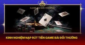 Kinh Nghiem Nap Rut Tien Game Bai Doi Thuong