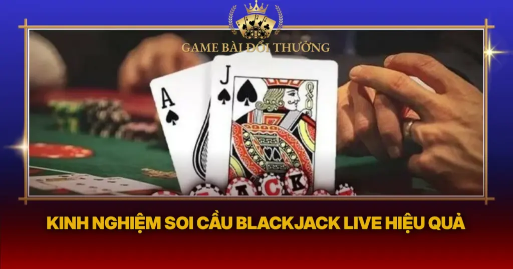 Kinh Nghiem Soi Cau Blackjack Live Hieu Qua