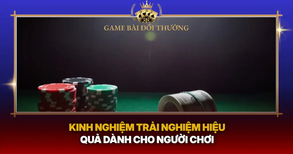 Kinh Nghiem Trai Nghiem Hieu Qua Danh Cho Nguoi Choi