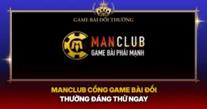Manclub Cong Game Bai Doi Thuong Dang Thu Ngay