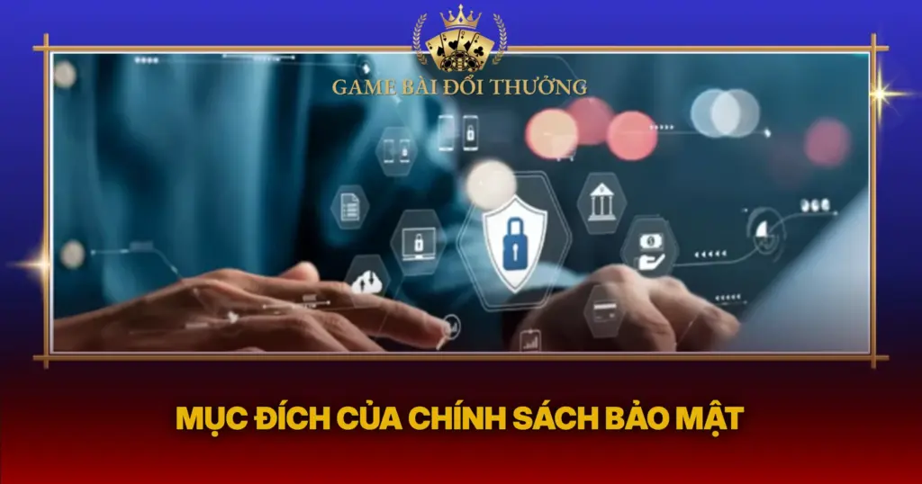 Chính Sách Bảo Mật – Game Bài Đổi Thưởng 1 Muc Dich Cua Chinh Sach Bao Mt1