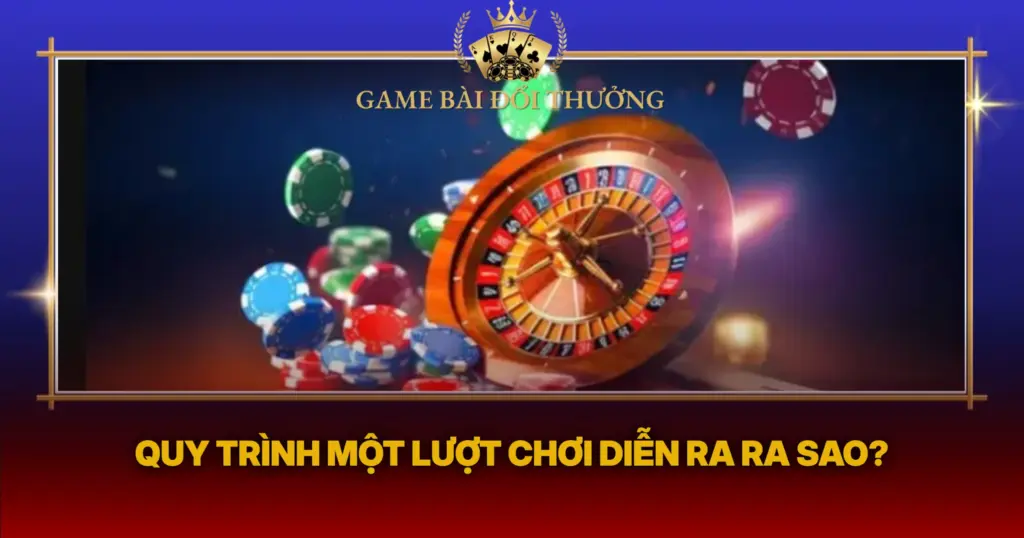 Quy Trinh Mot Luot Choi Dien Ra Ra Sao