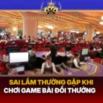 Sai Lam Thuong Gap Khi Choi Game Bai Doi Thuong
