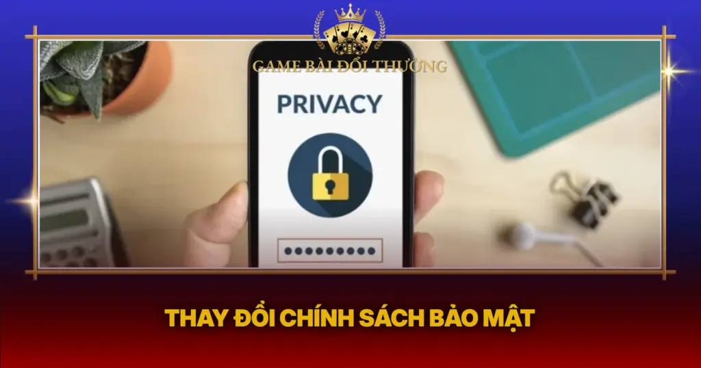 Chính Sách Bảo Mật – Game Bài Đổi Thưởng 8 Thay Doi Chinh Sach Bao Mt1