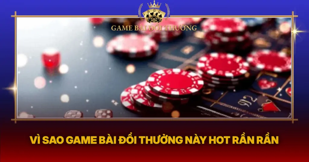 Vi Sao Game Bai Doi Thuong Nay Hot Ran Ran1