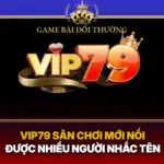 Vip79 San Choi Moi Noi Duoc Nhieu Nguoi Nhac Ten